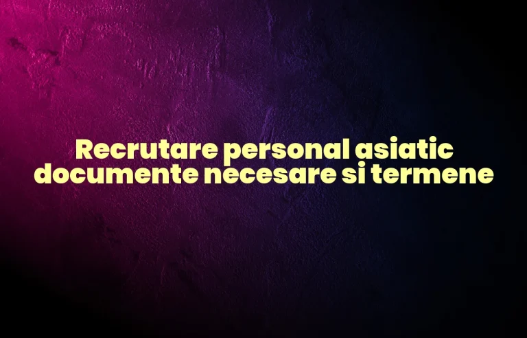 Recrutare personal asiatic documente necesare si termene