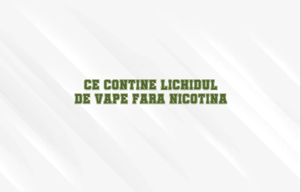 ce contine lichidul de vape fara nicotina