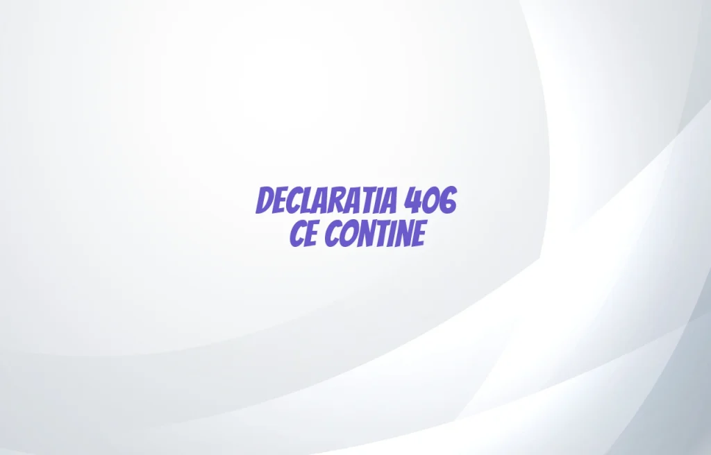 declaratia 406 ce contine